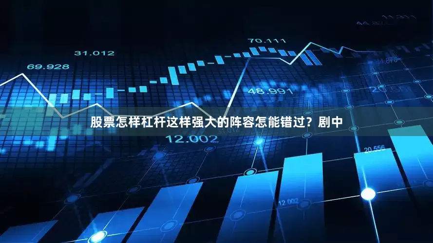 股票怎样杠杆这样强大的阵容怎能错过？剧中