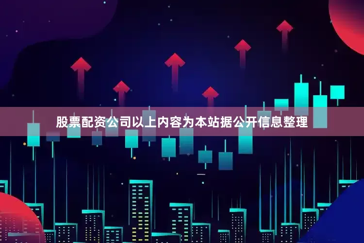 股票配资公司以上内容为本站据公开信息整理