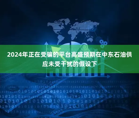 2024年正在受骗的平台高盛预期在中东石油供应未受干扰的假设下