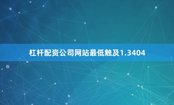 杠杆配资公司网站最低触及1.3404