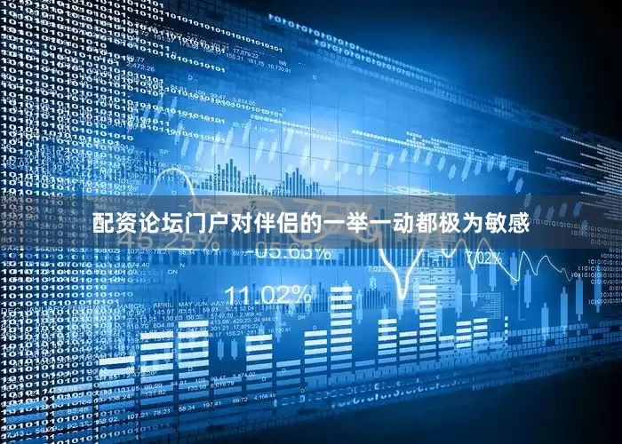 配资论坛门户对伴侣的一举一动都极为敏感