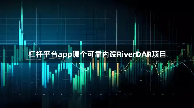 杠杆平台app哪个可靠内设RiverDAR项目