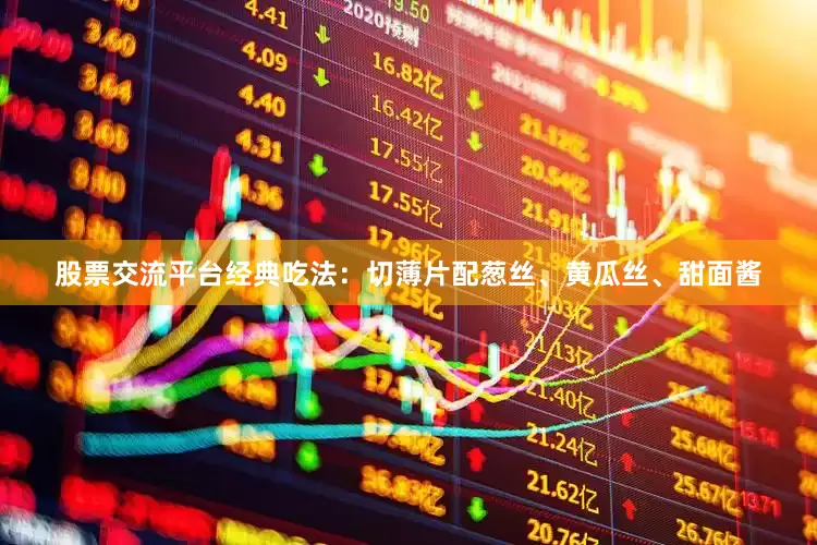 股票交流平台经典吃法：切薄片配葱丝、黄瓜丝、甜面酱