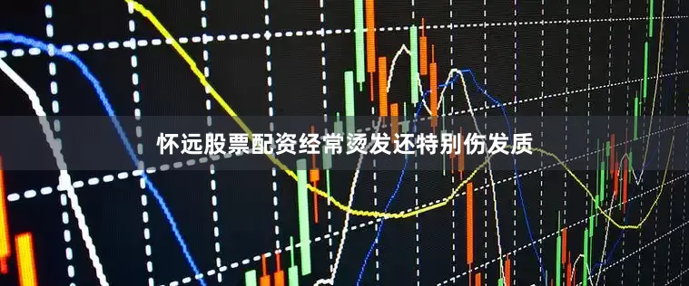 怀远股票配资经常烫发还特别伤发质