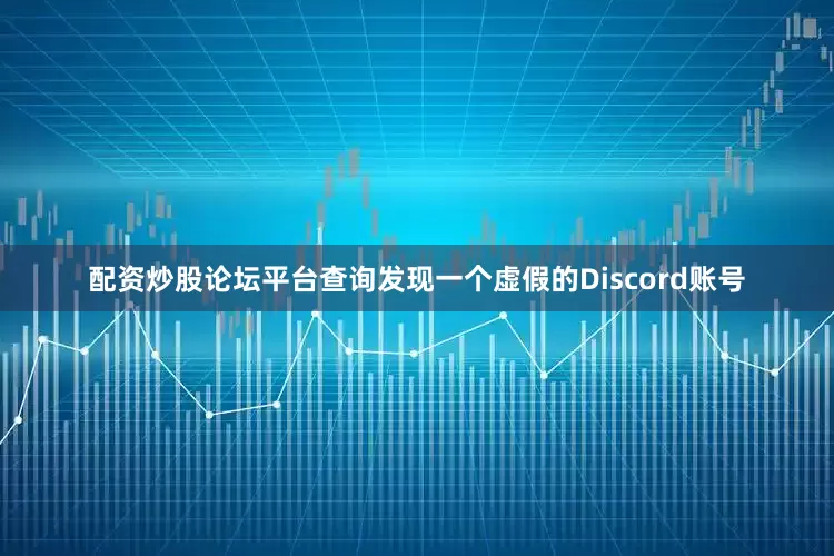 配资炒股论坛平台查询发现一个虚假的Discord账号